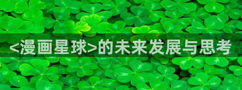 av羞羞汗汗漫画：<漫画星球>的未来发展与思考