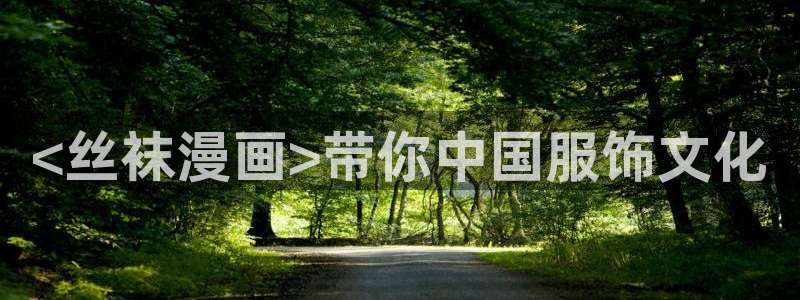 汗汗漫画ssss：<丝袜漫画>带你中国服饰文化