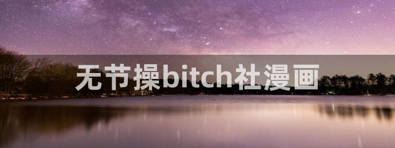 羞羞漫画――汗汗漫画：无节操bitch社漫画