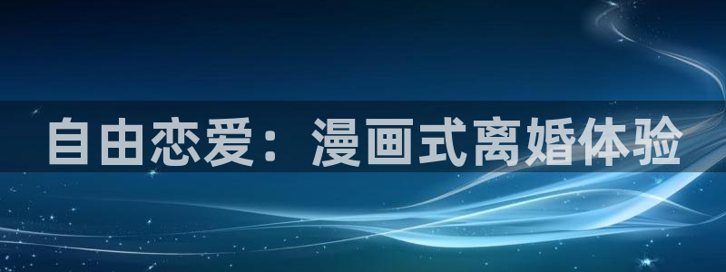 汗汗漫画在线观看免费高清在线观：自由恋爱：漫画式离婚体验