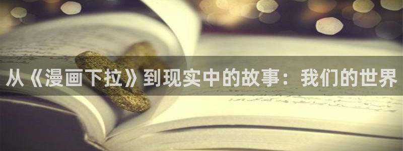 《汗汗漫画》：从《漫画下拉》到现实中的故事：我们的世界