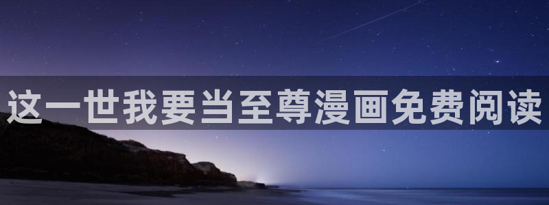 汗汗漫画免费阅读在线阅读下拉式：这一世我要当至尊漫画免费阅读