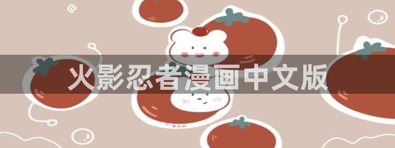 健身教练汗汗漫画入口：火影忍者漫画中文版